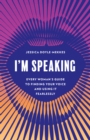Image for I&#39;m speaking: every woman&#39;s guide to finding your voice and using it fearlessly