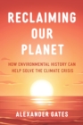 Image for Reclaiming Our Planet : How Environmental History Can Help Solve the Climate Crisis