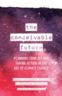 Image for The conceivable future  : planning families and taking action in the age of climate change