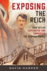 Image for Exposing the Reich: How Hitler Captivated and Corrupted the German People