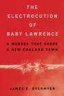 Image for The Electrocution of Baby Lawrence : A Murder That Shook a New England Town