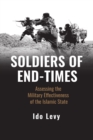 Image for Soldiers of end-times  : assessing the military effectiveness of the Islamic State