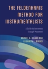 Image for The Feldenkrais Method for instrumentalists  : a guide to awareness through movement