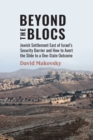 Image for Beyond the blocs  : Jewish settlement East of Israel&#39;s security barrier and how to avert the slide to a one-state outcome