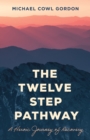 Image for The twelve step pathway: a heroic journey of recovery