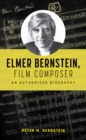 Image for Elmer Bernstein, film composer  : an authorized biography