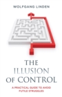 Image for The illusion of control  : a practical guide to avoid futile struggles
