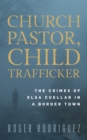 Image for Church pastor, child trafficker  : the crimes of Elsa Cuellar in a border town