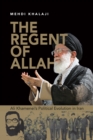 Image for The regent of Allah  : Ali Khamenei&#39;s political evolution in Iran