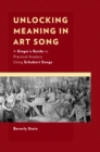 Image for Unlocking Meaning in Art Song : A Singer’s Guide to Practical Analysis Using Schubert Songs