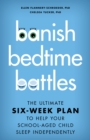 Image for Banish bedtime battles  : the ultimate six-week plan to help your school-aged child sleep independently