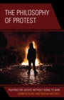 Image for The philosophy of protest  : fighting for justice without going to war