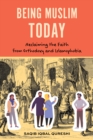 Image for Being Muslim today  : reclaiming the faith from orthodoxy and Islamophobia