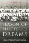 Image for Season of shattered dreams  : postwar baseball, the Spokane Indians, and a tragic bus crash that changed everything