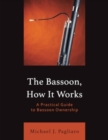 Image for The bassoon, how it works  : a practical guide to bassoon ownership