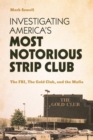 Image for Investigating America&#39;s most notorious strip club  : the FBI, the Gold Club, and the mafia