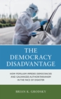 Image for The democracy disadvantage  : how populism impedes democracies and galvanizes authoritarianism in the face of disaster