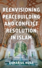 Image for Reenvisioning peacebuilding and conflict resolution in Islam