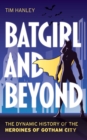 Image for Batgirl and Beyond : The Dynamic History of the Heroines of Gotham City