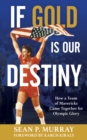 Image for If gold is our destiny  : how a team of mavericks came together for Olympic glory