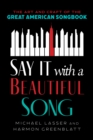 Image for Say It with a Beautiful Song : The Art and Craft of the Great American Songbook