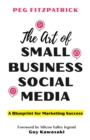 Image for The Art of Small Business Social Media : A Blueprint for Marketing Success