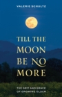 Image for Till the Moon Be No More : The Grit and Grace of Growing Older