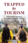 Image for Trapped by Tourism : Sustainability Questions for a World Fueled by Travelers