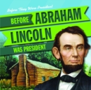 Image for Before Abraham Lincoln Was President