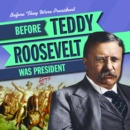 Image for Before Teddy Roosevelt Was President