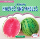Image for I Know Halves and Wholes
