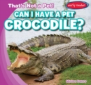 Image for Can I Have a Pet Crocodile?