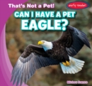 Image for Can I Have a Pet Eagle?