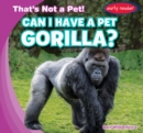 Image for Can I Have a Pet Gorilla?