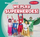 Image for We Play Superheroes!