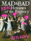 Image for Mad and bad  : real heroines of the Regency
