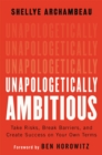 Image for Unapologetically ambitious  : take risks, break barriers, and create success on your own terms