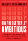 Image for Unapologetically ambitious  : take risks, break barriers, and create success on your own terms