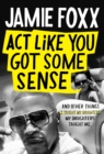 Image for Act Like You Got Some Sense : And Other Things My Daughters Taught Me