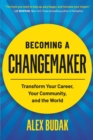 Image for Becoming a Changemaker : Transform Your Career, Your Community, and the World