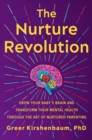 Image for The nurture revolution  : grow your baby&#39;s brain and transform their mental health through the art of nurtured parenting