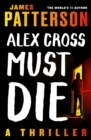 Image for Alex Cross Must Die : A Thriller