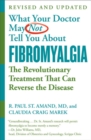 Image for What your doctor may not tell you about fibromyalgia  : the revolutionary treatment that can reverse the disease