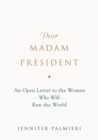 Image for Dear madam president  : an open letter to the women who will run the world