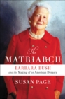 Image for The matriarch  : Barbara Bush and the making of an American dynasty