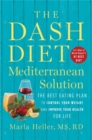 Image for The DASH diet Mediterranean solution  : the best eating plan to control your weight and improve your health for life