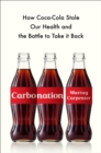 Image for Carbonation  : how Coca-Cola stole our health and the battle to take it back