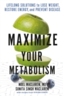 Image for Maximize your metabolism  : lifelong solutions to lose weight, restore energy, and prevent disease