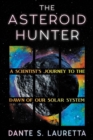 Image for The asteroid hunter  : a scientist&#39;s journey to the dawn of our solar system
