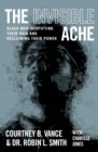 Image for The Invisible Ache : Black Men Identifying Their Pain and Reclaiming Their Power